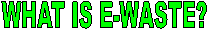 WHAT IS E-WASTE?