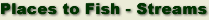 Places to fish - streams