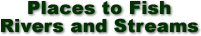 Places to Fish - Rivers and Streams