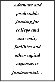 Text Box: Adequate and predictable funding for college and university facilities and other capital expenses is fundamental 