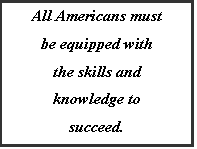 Text Box: All Americans must be equipped with the skills and knowledge to succeed.