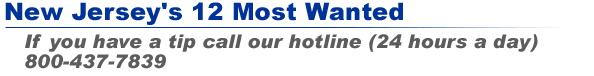 New Jersey's 12 Most Wanted - If you have a tip call our hotline (24 hours a day) 800-437-7839