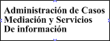 Administracion de Casos Mediacion y Servicios De informacion