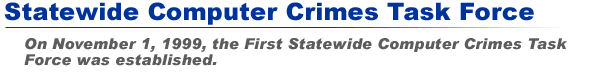 Statewide Computer Crimes Task Force - On November 1, 1999, the First Statewide Computer Crimes Task Force was established.