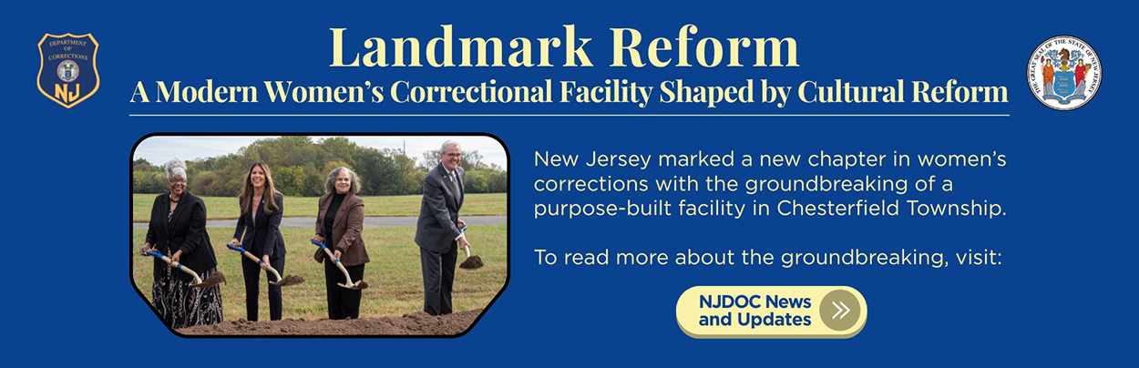 Landmark Reform. A Modern Women's Correctional Facility Shaped by Cultural Reform. New Jersey marked a new chapter in women's corrections with the groundbreaking of a purpose-built facility in Chesterfield Township. To read more about the groundbreaking, visit: NJDOC NEWS and Updates