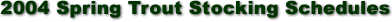 2004 Trout Stocking Schedules