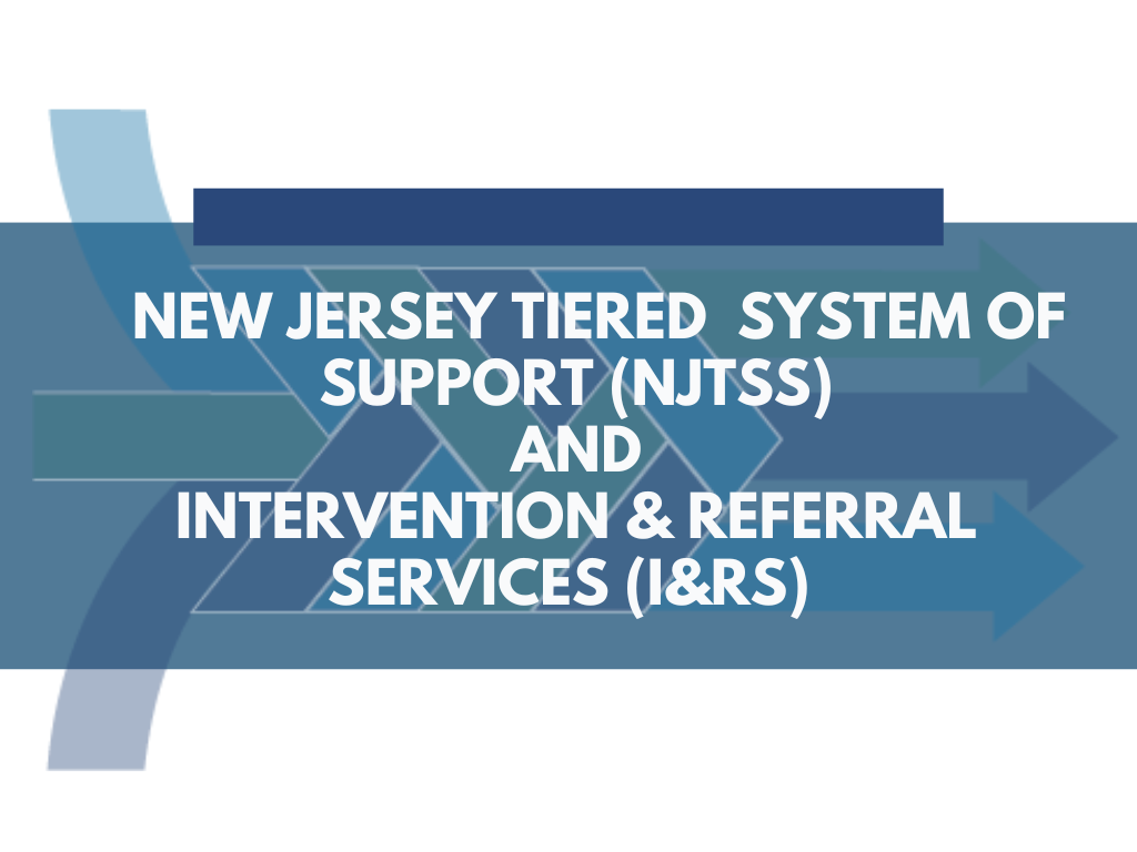 New Jersey Tiered System of Support (NJTSS) and Intervention & Referral Services (I&RS)