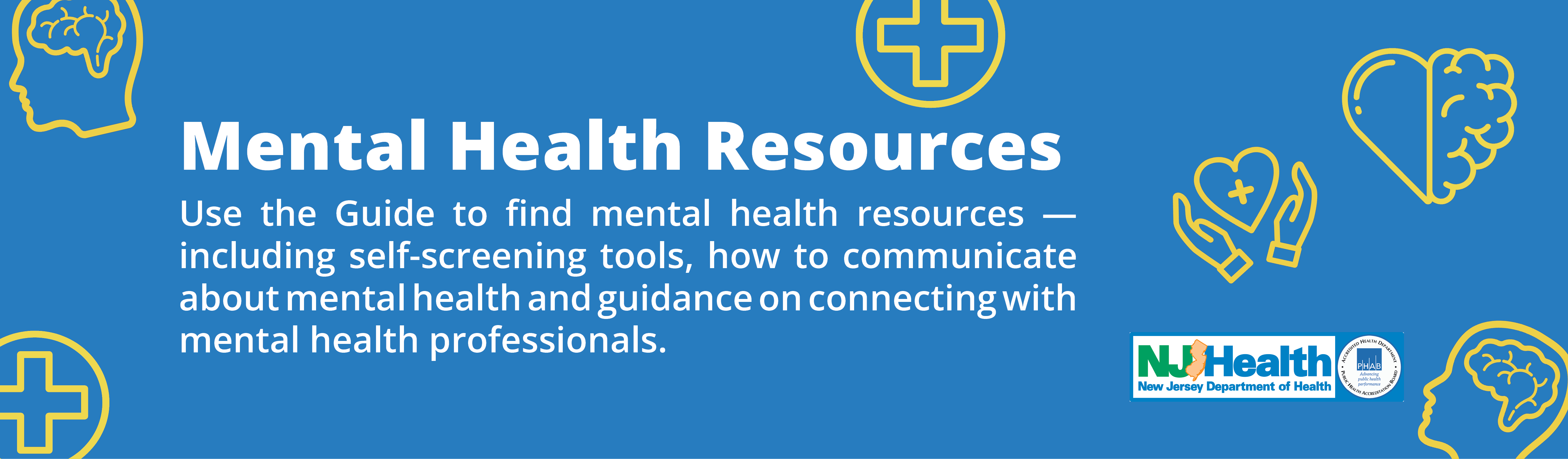 Mental Health Resources: Use the guide to find mental health resources - including self-screening tools, how to communicate about mental health and guidance on connecting with mental health professionals.