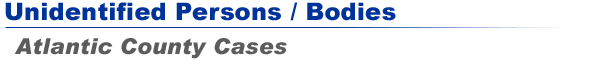Unidentified Persons / Bodies - Atlantic County Cases