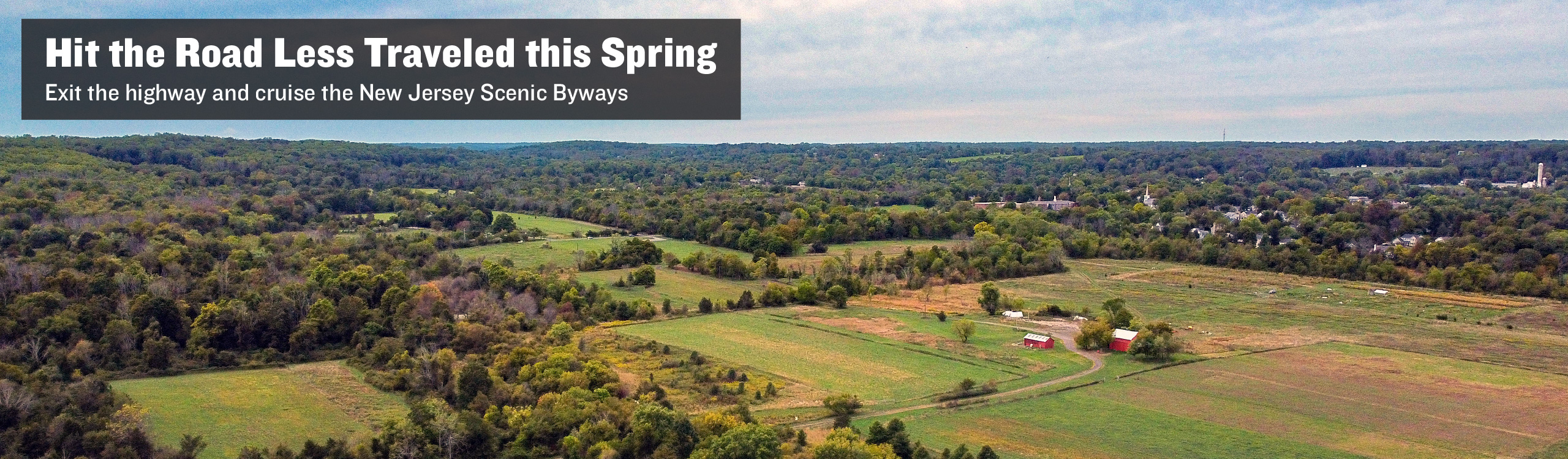 Image of farm land, photo text: Hit the Road Less Traveled this Spring, Exit the highway and cruise the New Jersey Scenic Byways