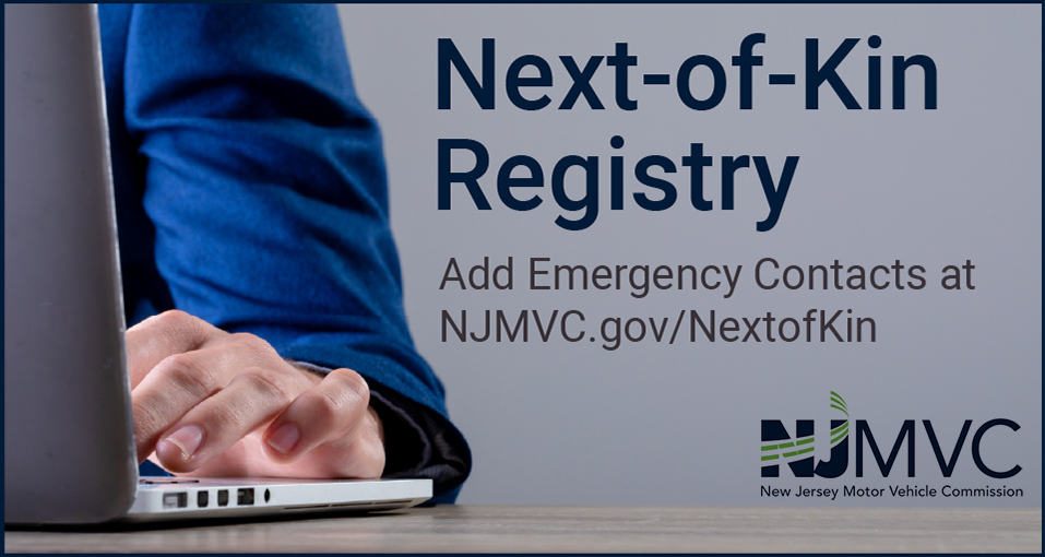 Next-of-Kin Registry. Add Emergency Contacts at NJMVC.gov/NextofKin