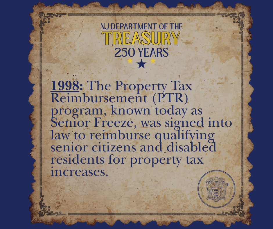1998: The Property Tax Reimbursement (PTR) program, known today as Senior Freeze, was signed into law to reimburse qualifying senior citizens and disabled residents for property tax increases.